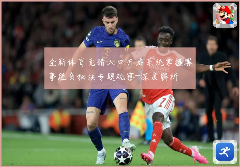 全新体育竞猜入口开启系统掌握赛事胜负秘诀专题观察-深度解析