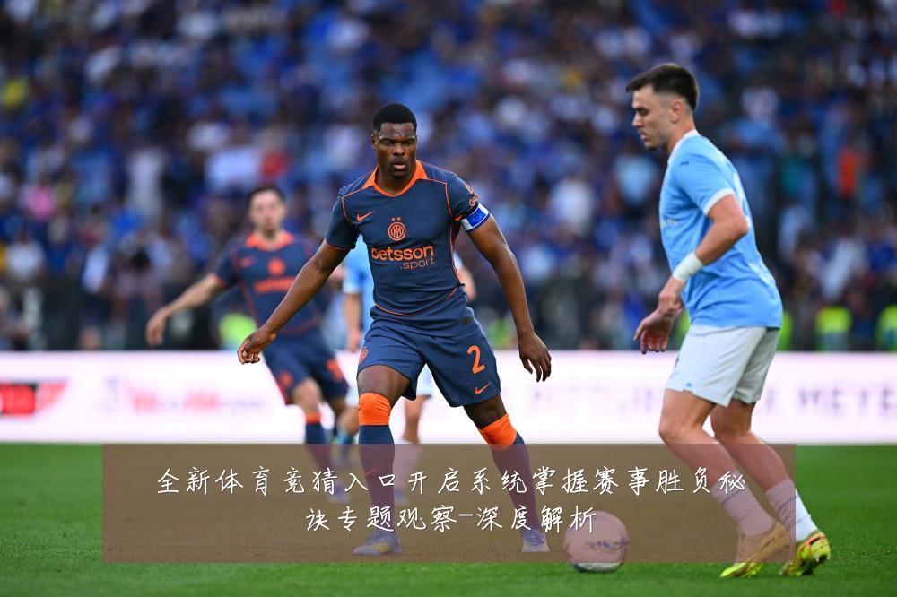 全新体育竞猜入口开启系统掌握赛事胜负秘诀专题观察-深度解析