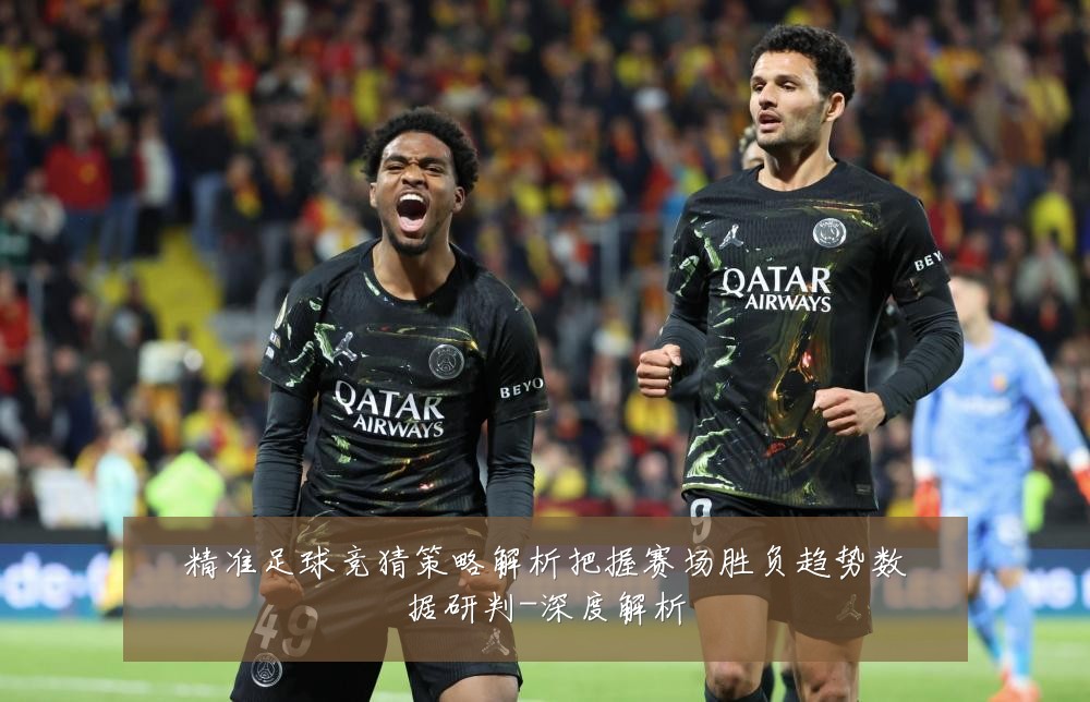 精准足球竞猜策略解析把握赛场胜负趋势数据研判-深度解析