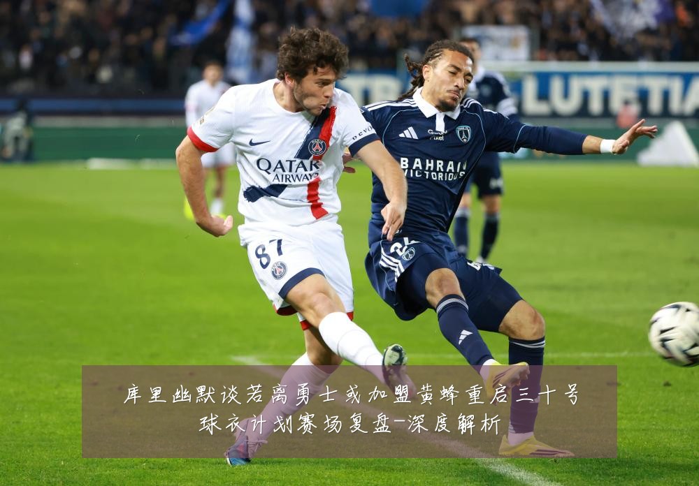 库里幽默谈若离勇士或加盟黄蜂重启三十号球衣计划赛场复盘-深度解析